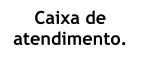 Caixa de atendimento.